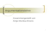 1 Argumentationslehre Zusammengestellt von Antje-Monika Ahrens.