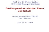 Prof. em. Dr. Werner Sacher Universität Erlangen-Nürnberg: Die Kooperation zwischen Eltern und Schule Vortrag im Arbeitskreis Bildung der CDU Ulm Ulm,