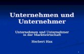1 Unternehmen und Unternehmer Unternehmen und Unternehmer in der Marktwirtschaft Herbert Hax.