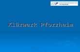 Klärwerk Pforzheim. Zufluss: ca. 40.000 m³ /d Angeschlossen sind : Stadt Pforzheim, mit den Stadtteilen, Eutingen, Hohenwart, Huchenfeld und Würm Einwohnerwert: