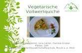 Vegetarische Vollwertquiche Sabrina Brennsteiner, Julia Lainer, Daniela Gruber Klasse: 2aH Schule: Ländliche Hauswirtschaftsschule, Bruck a. d. Glstr.