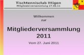 Tischtennisclub Ittigen Mitgliederversammlung 27.06.11 Willkommen zur Mitgliederversammlung 2011 Vom 27. Juni 2011.