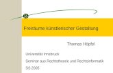 Freiräume künstlerischer Gestaltung Thomas Höpfel Universität Innsbruck Seminar aus Rechtstheorie und Rechtsinformatik SS 2005.