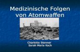 Medizinische Folgen von Atomwaffen Charlotte Stenner Sarah Maria Koch Sarah Maria Koch.