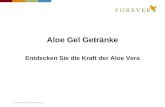 © 2008 Forever Living Products Germany Aloe Gel Getränke Entdecken Sie die Kraft der Aloe Vera.