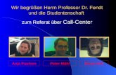 Wir begrüßen Herrn Professor Dr. Fendt und die Studentenschaft zum Referat über Call-Center Anja PaulsenPeter MählDiana Ahil.