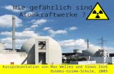 Wie gefährlich sind Atomkraftwerke ? Kurzpräsentation von Max Weller und Simon Zörb Brüder-Grimm-Schule, 2009.
