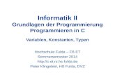 Informatik II Grundlagen der Programmierung Programmieren in C Variablen, Konstanten, Typen Hochschule Fulda – FB ET Sommersemester 2014 .