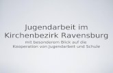 Jugendarbeit im Kirchenbezirk Ravensburg mit besonderem Blick auf die Kooperation von Jugendarbeit und Schule.
