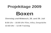 Projekttage 2009 Boxen Dienstag und Mittwoch, 28. und 29. Juli 8:00 Uhr – 10:00 Uhr Film, Infos, Gespräche 10:00 Uhr – 12:00 Training.