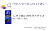Der Parallelrechner auf einem Chip Referenten:Hansjörg Zingerle Werner Mairegger Die Intel Architecture 64 (IA-64)