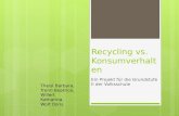 Recycling vs. Konsumverhalten Ein Projekt für die Grundstufe II der Volksschule Theisl Barbara, Trenn Beatrice, Willert Katharina, Wolf Doris.