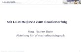L EARN @ WU E-Learning-Plattform der WU-Wien Rainer Baier Institut für Wirtschaftspädagogik 1 Mit LEARN@WU zum Studienerfolg Mag. Rainer Baier Abteilung.