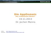 Bonn-to-code.net Die AppDomain Das unbekannte Wesen? 19.11.2013 Dr. Jochen Manns EMail:dev-1@psimarron.netdev-1@psimarron.net Website:://.