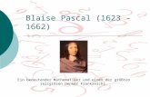 Blaise Pascal (1623 - 1662) Ein bedeutender Mathematiker und einer der größten religiösen Denker Frankreichs.