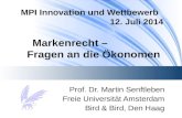 MPI Innovation und Wettbewerb 12. Juli 2014 Markenrecht – Fragen an die Ökonomen Prof. Dr. Martin Senftleben Freie Universität Amsterdam Bird & Bird, Den.