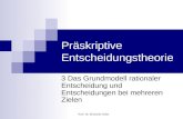 Prof. Dr. Elisabeth Göbel Präskriptive Entscheidungstheorie 3 Das Grundmodell rationaler Entscheidung und Entscheidungen bei mehreren Zielen.