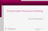 Basispräsentation T-Systems, Dana Stepanek, 11.02.03, Seite 1. Transfernahe Wissensvermittlung Eine Präsentation.