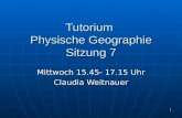 1 Tutorium Physische Geographie Sitzung 7 Mittwoch 15.45- 17.15 Uhr Claudia Weitnauer.