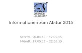 Informationen zum Abitur 2015 Schrftl.: 20.04.15 – 12.05.15 Mündl.: 19.05.15 – 22.05.15.