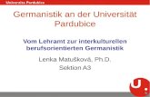 Germanistik an der Universität Pardubice Vom Lehramt zur interkulturellen berufsorientierten Germanistik Lenka Matušková, Ph.D. Sektion A3.