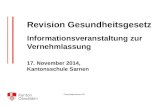 Finanzdepartement FD Revision Gesundheitsgesetz Informationsveranstaltung zur Vernehmlassung 17. November 2014, Kantonsschule Sarnen.