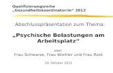 Abschlusspräsentation zum Thema: „Psychische Belastungen am Arbeitsplatz“ von Frau Schwarze, Frau Wiehler und Frau Rost 29. Oktober 2012 Qualifizierungsreihe.