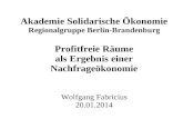 Akademie Solidarische Ökonomie Regionalgruppe Berlin-Brandenburg Profitfreie Räume als Ergebnis einer Nachfrageökonomie Wolfgang Fabricius 20.01.2014.