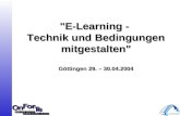 "E-Learning - Technik und Bedingungen mitgestalten" Göttingen 29. – 30.04.2004.