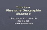 1 Tutorium Physische Geographie Sitzung 6 Dienstag 08.15- 09.45 Uhr Raum 3065 Claudia Weitnauer.