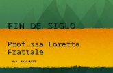 FIN DE SIGLO Prof.ssa Loretta Frattale A.A. 2014-2015 A.A. 2014-2015.