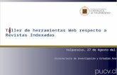 Taller de herramientas Web respecto a Revistas Indexadas Valparaíso, 27 de Agosto del 2012 Vicerrectoría de Investigación y Estudios Avanzados.