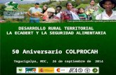 DESARROLLO RURAL TERRITORIAL LA ECADERT Y LA SEGURIDAD ALIMENTARIA 50 Aniversario COLPROCAH Tegucigalpa, MDC, 26 de septiembre de 2014.