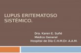 LUPUS ERITEMATOSO SISTÉMICO. Dra. Karen E. Suñé Médico General Hospital de Día C.H.M.Dr. A.A.M.