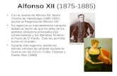 Alfonso XII (1875-1885) Con la muerte de Alfonso XII, María Cristina de Habsburgo (1885-1902) asume la Regencia de Alfonso XIII. Su regencia es marcadamente.
