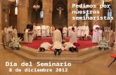 Día del Seminario 8 de diciembre 2012 Pedimos por nuestros seminaristas.