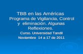 TBB en las Américas Programa de Vigilancia, Control y eliminación. Algunas Reflexiones. Curso. Universidad Tandil Noviembre 14 a 17 de 2011.