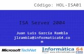 ISA Server 2004 Juan Luis García Rambla jlrambla@informatica64.com Código: HOL-ISA01.