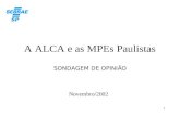 1 A ALCA e as MPEs Paulistas SONDAGEM DE OPINIÃO Novembro/2002.