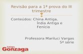 Revisão para a 1ª prova do III trimestre Conteúdos: China Antiga, Índia Antiga e Fenícia Professora Mariluci Vargas 5ª série.