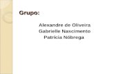 Grupo: Grupo: Alexandre de Oliveira Gabrielle Nascimento Patrícia Nóbrega.