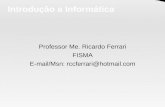 Introdução a Informática Professor Me. Ricardo Ferrari FISMA E-mail/Msn: rccferrari@hotmail.com.