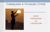 Catequese e Iniciação Cristã NOVO PARADIGMA da CATEQUESE.