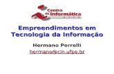 Empreendimentos em Tecnologia da Informação Hermano Perrelli hermano@cin.ufpe.br.