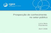 Prospecção de conhecimento no setor público Lúcia Melo Presidente Abril 2006.