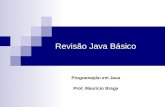 Revisão Java Básico Programação em Java Prof. Maurício Braga.