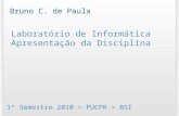 Laboratório de Informática Apresentação da Disciplina 1º Semestre 2010 > PUCPR > BSI Bruno C. de Paula.