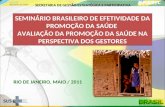 SEMINÁRIO BRASILEIRO DE EFETIVIDADE DA PROMOÇÃO DA SAÚDE AVALIAÇÃO DA PROMOÇÃO DA SAÚDE NA PERSPECTIVA DOS GESTORES SEMINÁRIO BRASILEIRO DE EFETIVIDADE.