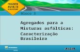 ASFALTOS Associação Brasileira das Empresas Distribuidoras de Asfaltos Agregados para a Misturas asfálticas: Caracterização Brasileira Bloco 3.