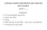COMO FAZER RECORTES DE PARTES DE FILMES parte I by Marcilio Material 01 computador potente Leitor de DVD Filme DVD Shrink (1,06 MB) – cabe em um diskete.